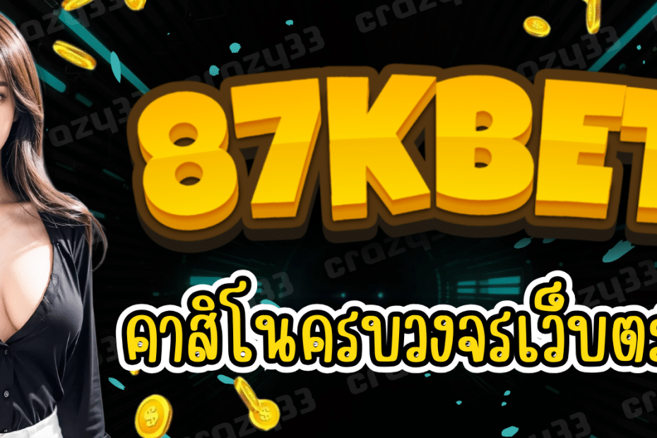 87KBET คาสิโนชั้นนำ บริการพรีเมียมแบบจัดเต็ม ดูแลระดับ VIP